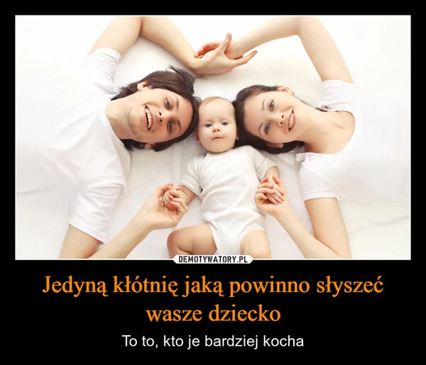 
    Jedyną kłótnię jaką powinno słyszeć wasze dziecko