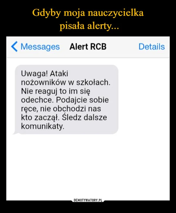 
    Gdyby moja nauczycielka pisała alerty...