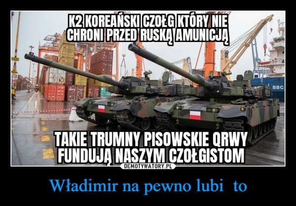 
    
Władimir na pewno lubi to 