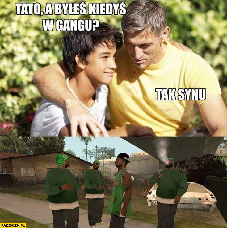 
    Tato a byłeś kiedyś w gangu? Tak synu GTA Grand Theft Auto