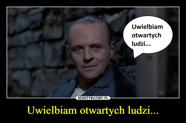 
    Uwielbiam otwartych ludzi...