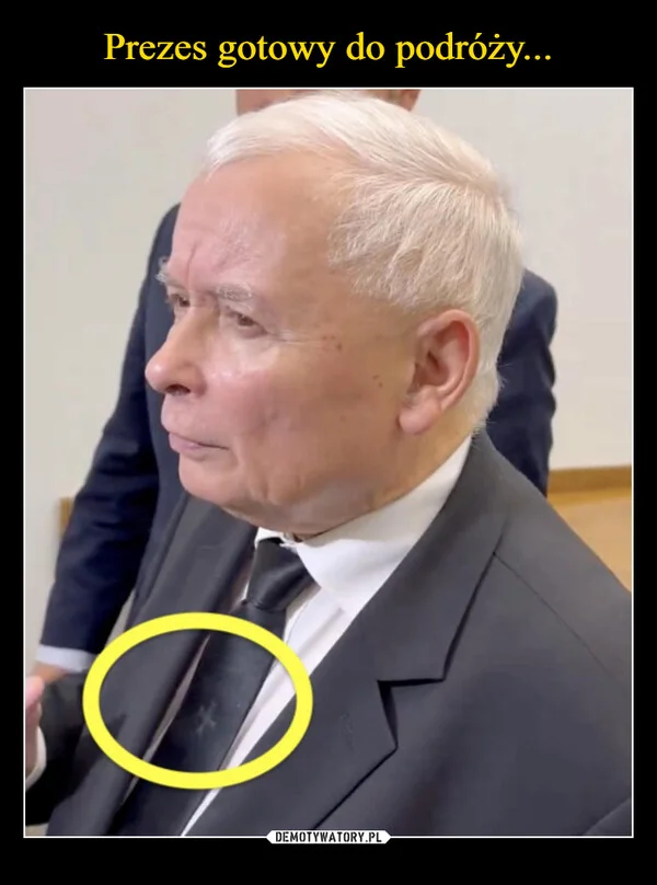 
    Prezes gotowy do podróży...