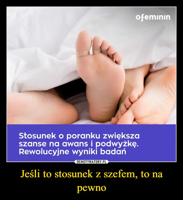 
    Jeśli to stosunek z szefem, to na pewno