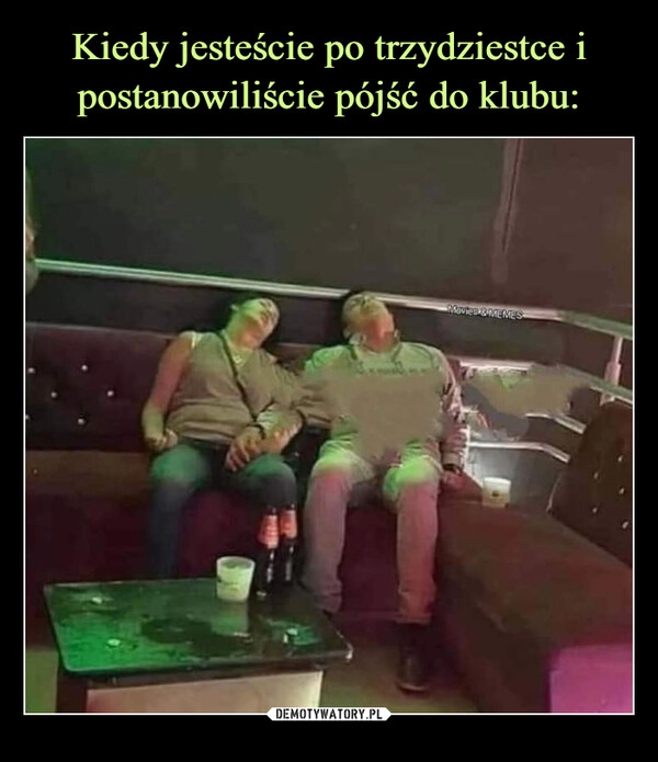 
    Kiedy jesteście po trzydziestce i postanowiliście pójść do klubu: