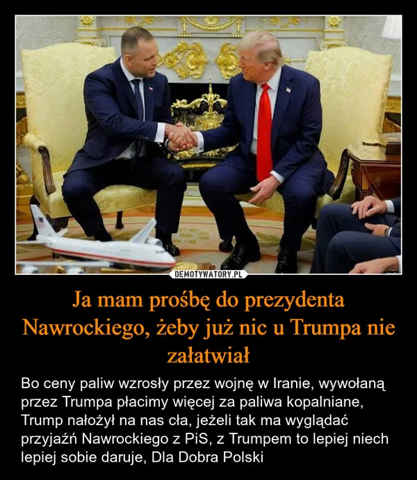 
    Ja mam prośbę do prezydenta Nawrockiego, żeby już nic u Trumpa nie załatwiał