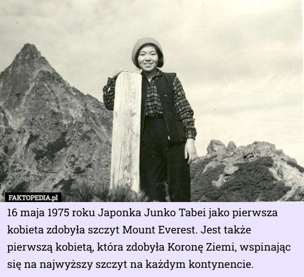 
    16 maja 1975 roku Japonka Junko Tabei jako pierwsza kobieta zdobyła szczyt...