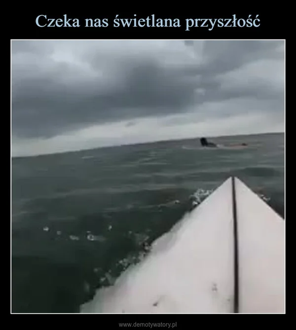 
    Czeka nas świetlana przyszłość