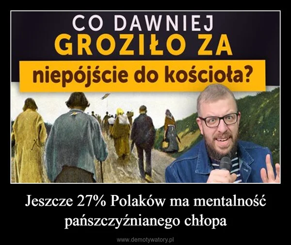 
    Jeszcze 27% Polaków ma mentalność pańszczyźnianego chłopa
