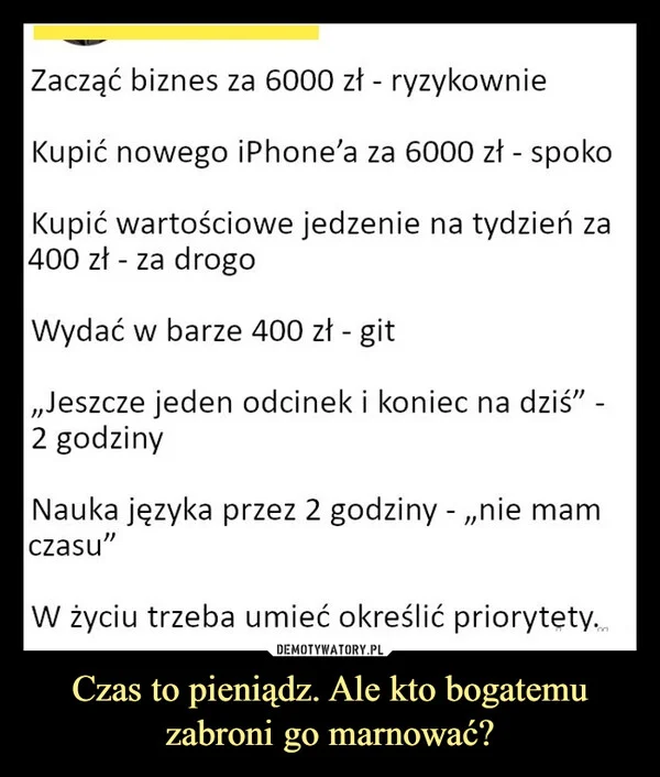
    Czas to pieniądz. Ale kto bogatemu zabroni go marnować?
