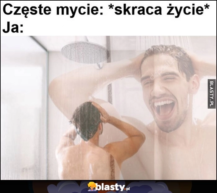 
    Częste mycie: skraca życie, ja: myję się bez przerwy