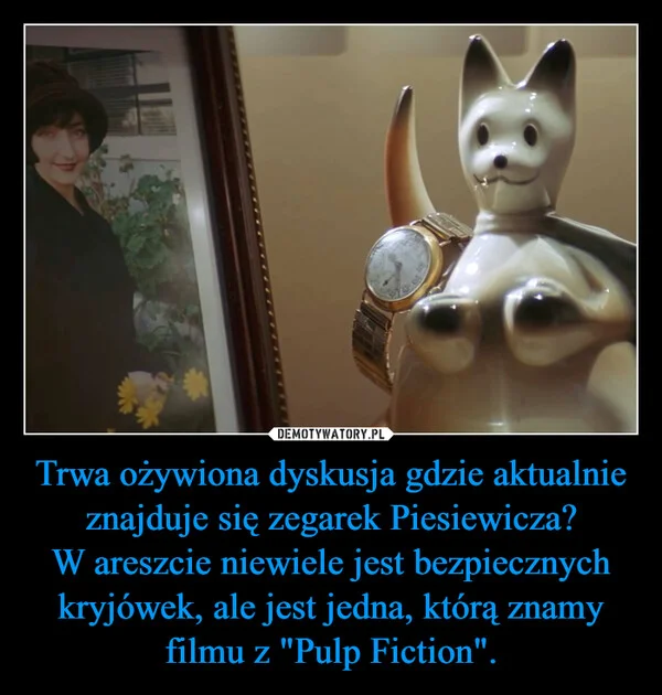 
    Trwa ożywiona dyskusja gdzie aktualnie znajduje się zegarek Piesiewicza? W areszcie niewiele jest bezpiecznych kryjówek, ale jest jedna, którą znamy filmu z 