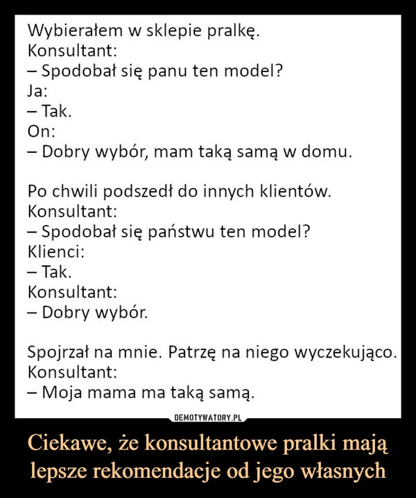 
    Ciekawe, że konsultantowe pralki mają lepsze rekomendacje od jego własnych