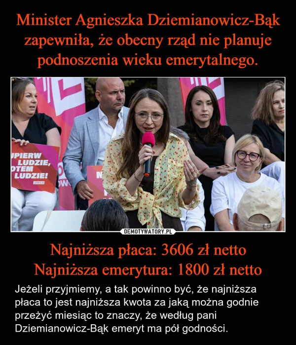 
    Minister Agnieszka Dziemianowicz-Bąk zapewniła, że obecny rząd nie planuje podnoszenia wieku emerytalnego. Najniższa płaca: 3606 zł netto Najniższa emerytura: 1800 zł netto