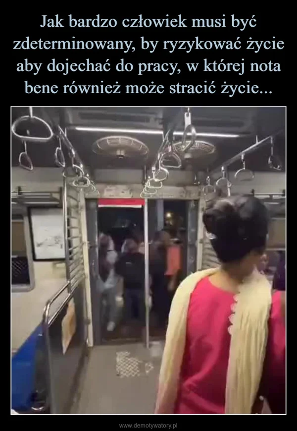 
    Jak bardzo człowiek musi być zdeterminowany, by ryzykować życie aby dojechać do pracy, w której nota bene również może stracić życie...