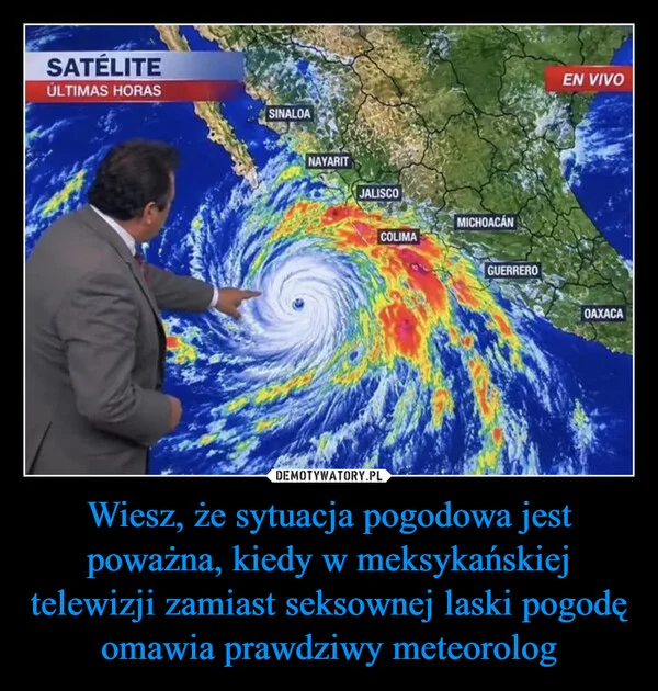 Wiesz, że sytuacja pogodowa jest poważna, kiedy w meksykańskiej telewizji zamiast seksownej laski pogodę omawia prawdziwy meteorolog