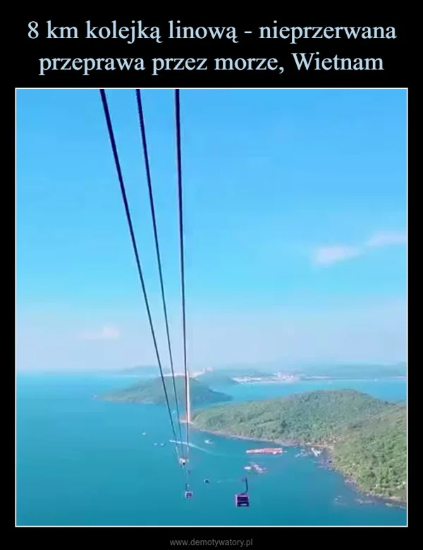 
    8 km kolejką linową - nieprzerwana przeprawa przez morze, Wietnam
