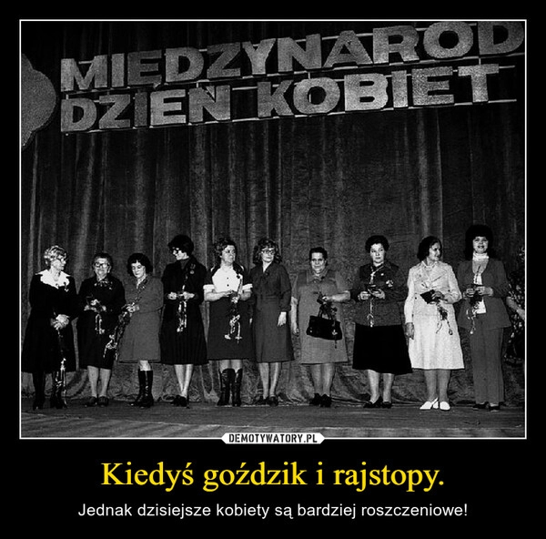 
    Kiedyś goździk i rajstopy.