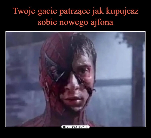 
    Twoje gacie patrzące jak kupujesz sobie nowego ajfona