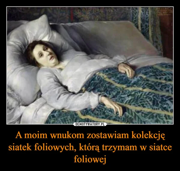 
    A moim wnukom zostawiam kolekcję siatek foliowych, którą trzymam w siatce foliowej