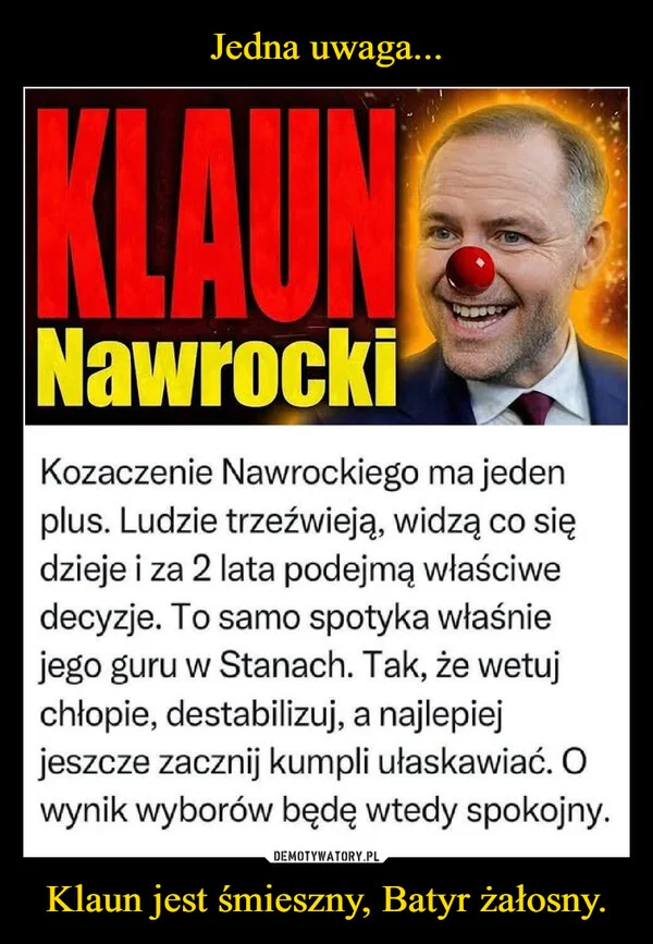 
    Jedna uwaga... Klaun jest śmieszny, Batyr żałosny.