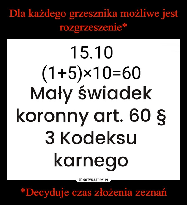 
    Dla każdego grzesznika możliwe jest rozgrzeszenie* *Decyduje czas złożenia zeznań