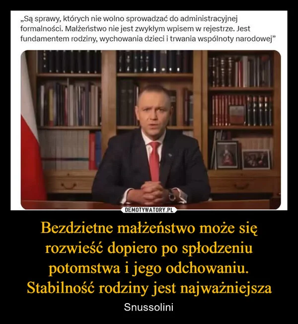 
    Bezdzietne małżeństwo może się rozwieść dopiero po spłodzeniu potomstwa i jego odchowaniu. Stabilność rodziny jest najważniejsza
