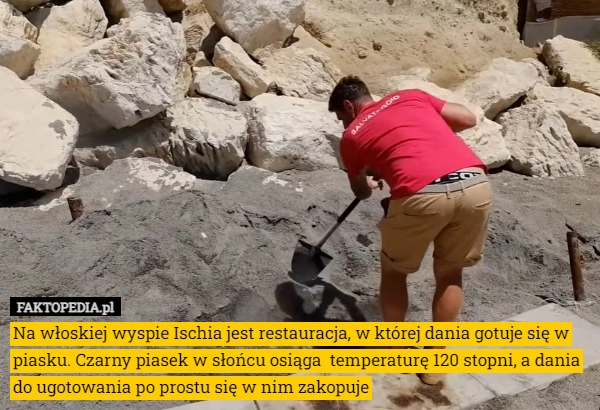 
    Na włoskiej wyspie Ischia jest restauracja, w której dania gotuje się w