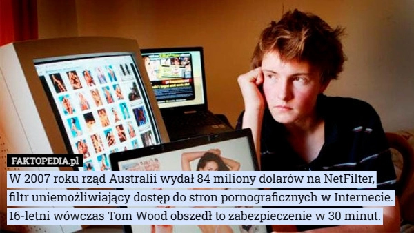 
    W 2007 roku rząd Australii wydał 84 miliony dolarów na NetFilter, filtr...