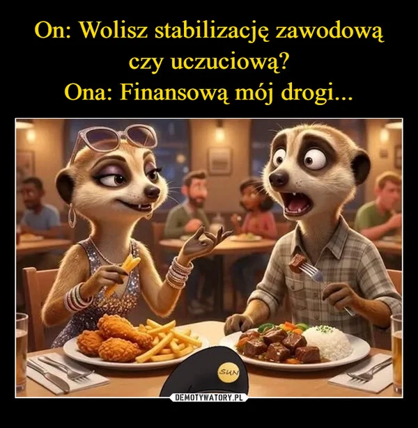 
    On: Wolisz stabilizację zawodową czy uczuciową? Ona: Finansową mój drogi...