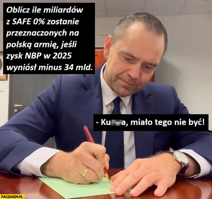 
    Nawrocki oblicz ile miliardów z SAFE 0% procent zostanie przeznaczonych na polską armię jeśli zysk NBP w 2025 wyniósł minus 34 mld zł kurde miało tego nie być zadanie na maturze