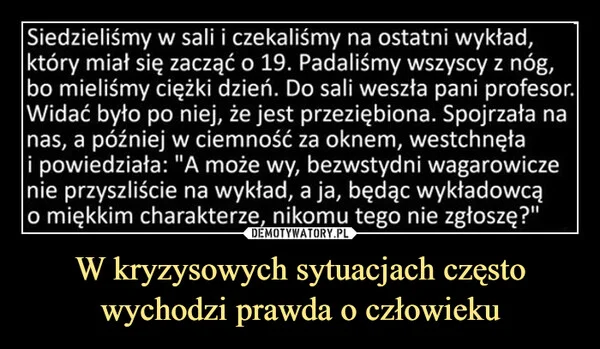 
    W kryzysowych sytuacjach często wychodzi prawda o człowieku