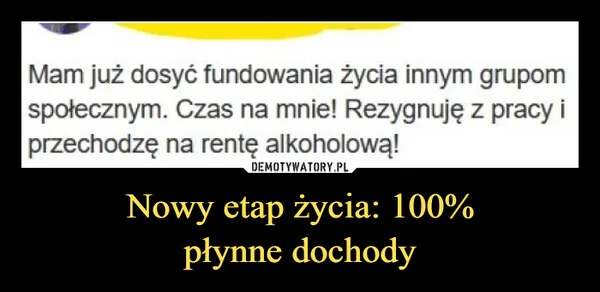 
    Nowy etap życia: 100% płynne dochody