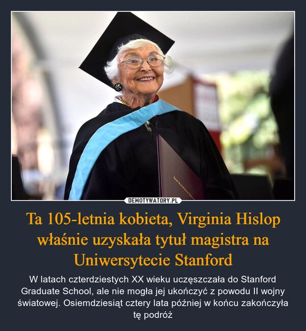 
    Ta 105-letnia kobieta, Virginia Hislop właśnie uzyskała tytuł magistra na Uniwersytecie Stanford