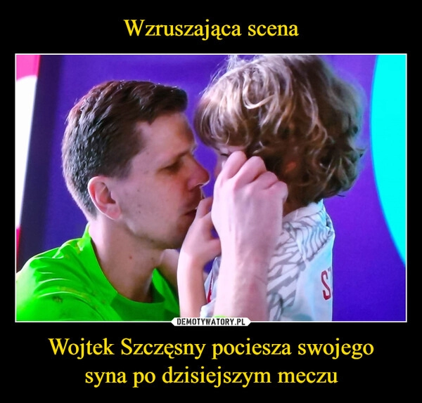 
    
Wzruszająca scena Wojtek Szczęsny pociesza swojego
syna po dzisiejszym meczu 