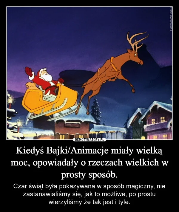 
    Kiedyś Bajki/Animacje miały wielką moc, opowiadały o rzeczach wielkich w prosty sposób.