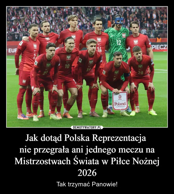 
    Jak dotąd Polska Reprezentacja nie przegrała ani jednego meczu na Mistrzostwach Świata w Piłce Nożnej 2026