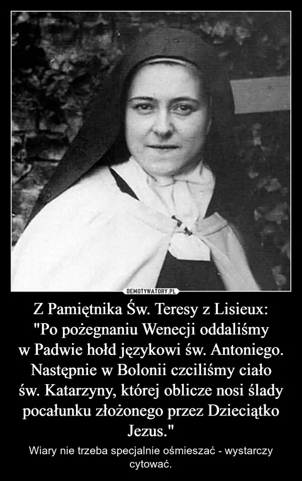 
    Z Pamiętnika Św. Teresy z Lisieux: 