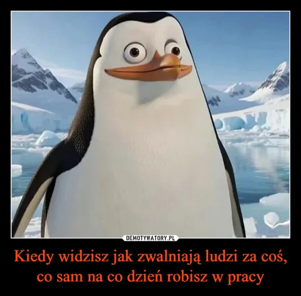 
    Kiedy widzisz jak zwalniają ludzi za coś, co sam na co dzień robisz w pracy