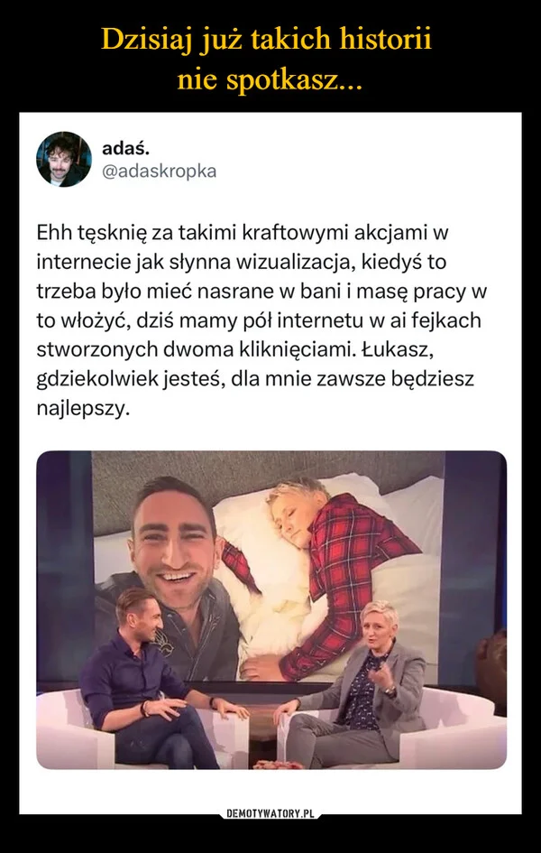Dzisiaj już takich historii nie spotkasz...
