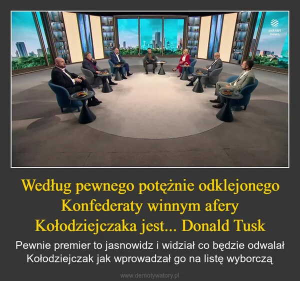 
    Według pewnego potężnie odklejonego Konfederaty winnym afery Kołodziejczaka jest... Donald Tusk