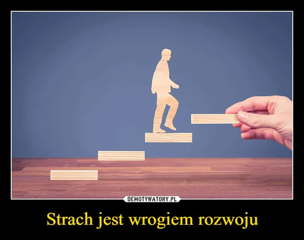 
    Strach jest wrogiem rozwoju