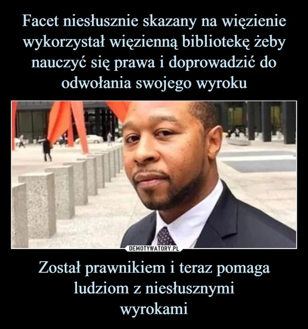 
    Facet niesłusznie skazany na więzienie wykorzystał więzienną bibliotekę żeby nauczyć się prawa i doprowadzić do odwołania swojego wyroku Został prawnikiem i teraz pomaga ludziom z niesłusznymi wyrokami