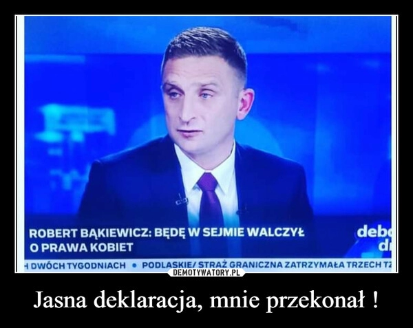 
    Jasna deklaracja, mnie przekonał !