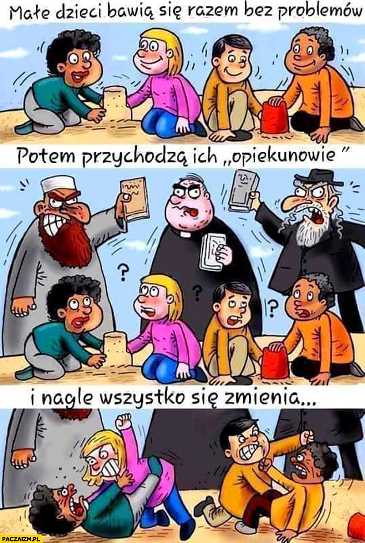 
    Małe dzieci bawią się razem bez problemów potem przychodzą ich opiekunowie i nagle wszystko się zmienia