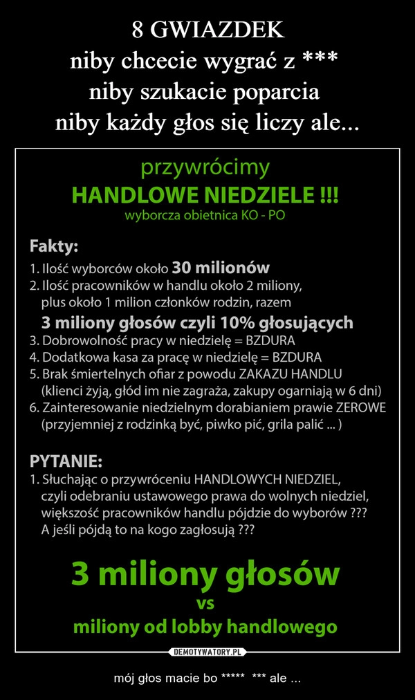 
    8 GWIAZDEK
niby chcecie wygrać z *** 
niby szukacie poparcia 
niby każdy głos się liczy ale...