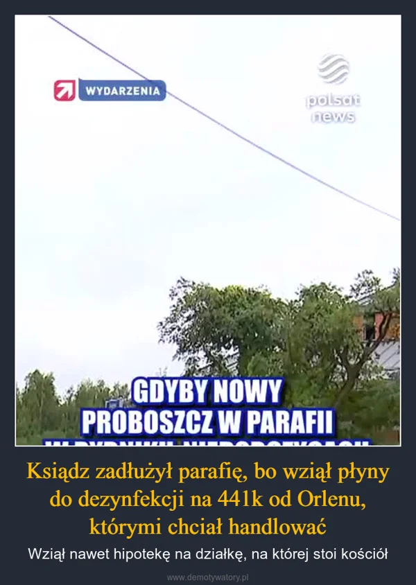 
    Ksiądz zadłużył parafię, bo wziął płyny do dezynfekcji na 441k od Orlenu, którymi chciał handlować