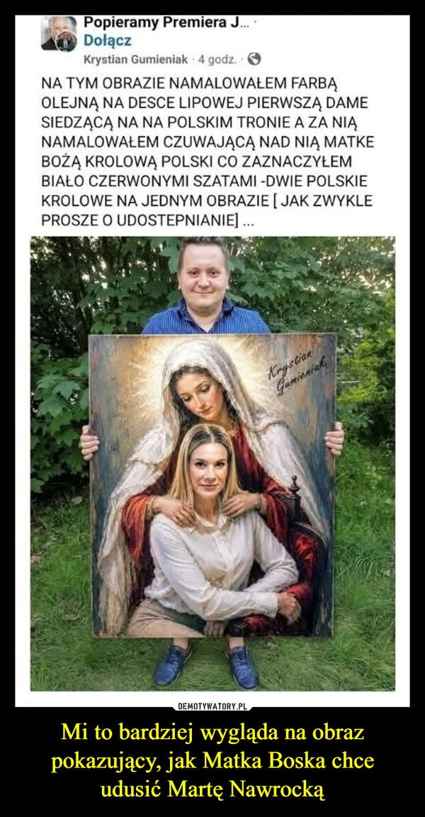 
    Mi to bardziej wygląda na obraz pokazujący, jak Matka Boska chce udusić Martę Nawrocką