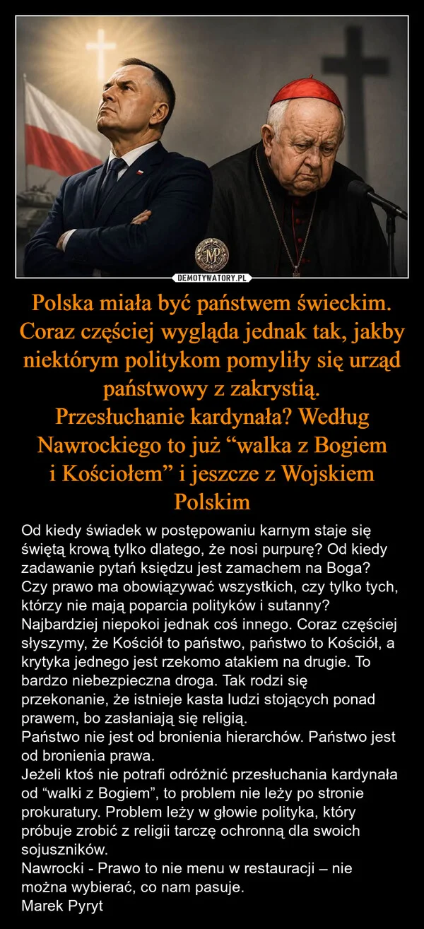 Polska miała być państwem świeckim. Coraz częściej wygląda jednak tak, jakby niektórym politykom pomyliły się urząd państwowy z zakrystią. Przesłuchanie kardynała? Według Nawrockiego to już “walka z Bogiem i Kościołem” i jeszcze z Wojskiem Polskim