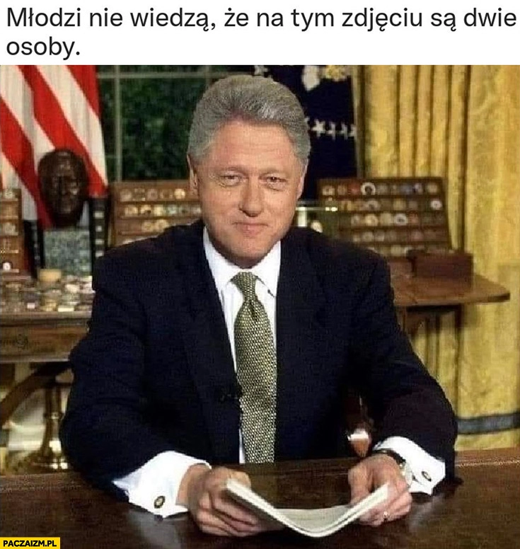 
    Bill Clinton młodzi nie wiedzą, że na tym zdjęciu są dwie osoby Monika Levinsky