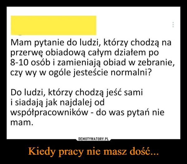 
    Kiedy pracy nie masz dość...